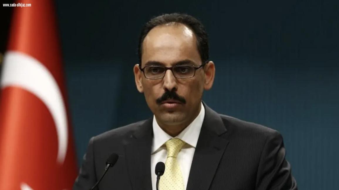 المتحدث باسم الرئاسة التركية: نبحث عن سبل لإصلاح العلاقات بأجندة أكثر إيجابية مع السعودية