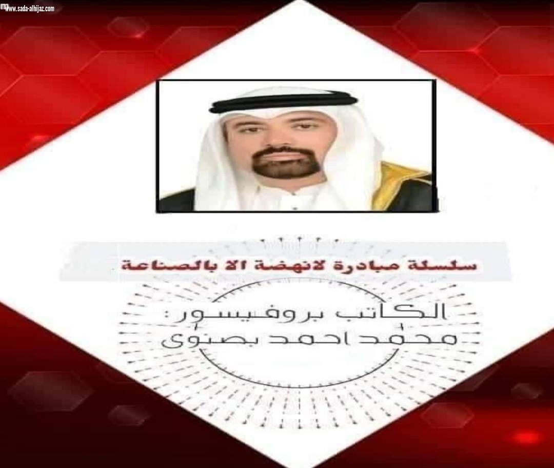 سلسلة مبادرة لا نهضة الا بالصناعة بقلم :أ.د محمد احمد بصنوي .